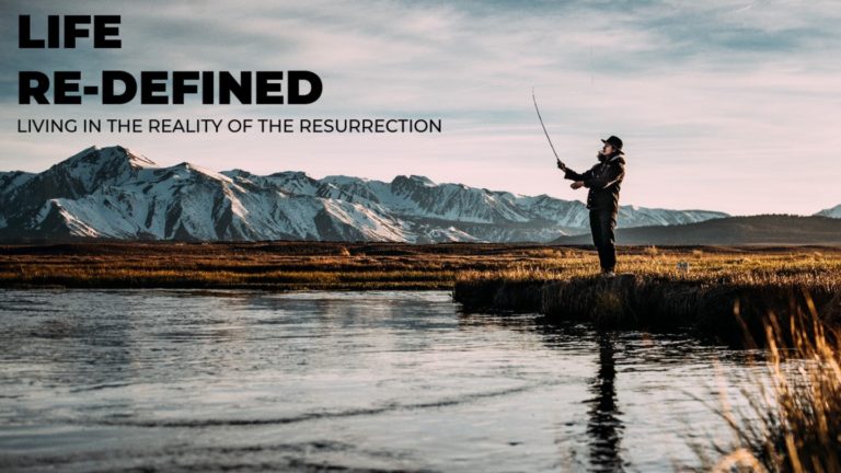 Life Re-defined: Living in the Reality of the Resurrection – The Missing Piece